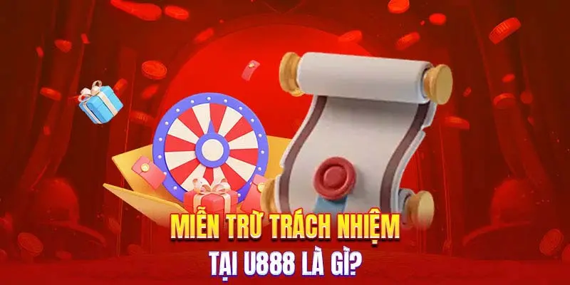 Mục đích xây dựng miễn trừ trách nhiệm U888